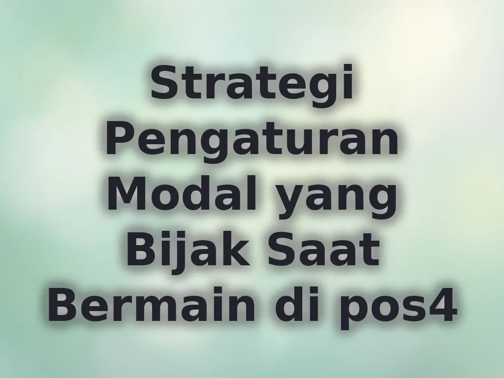 Strategi Pengaturan Modal yang Bijak Saat Bermain di pos4
