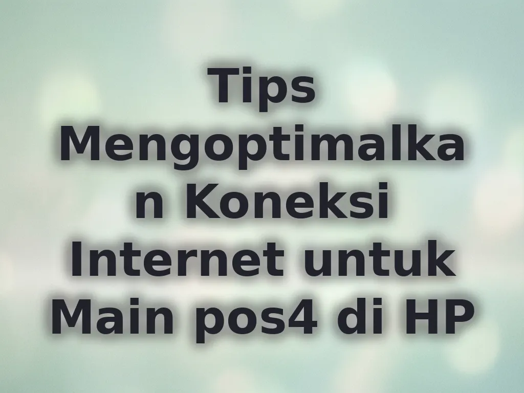 Tips Mengoptimalkan Koneksi Internet untuk Main pos4 di HP