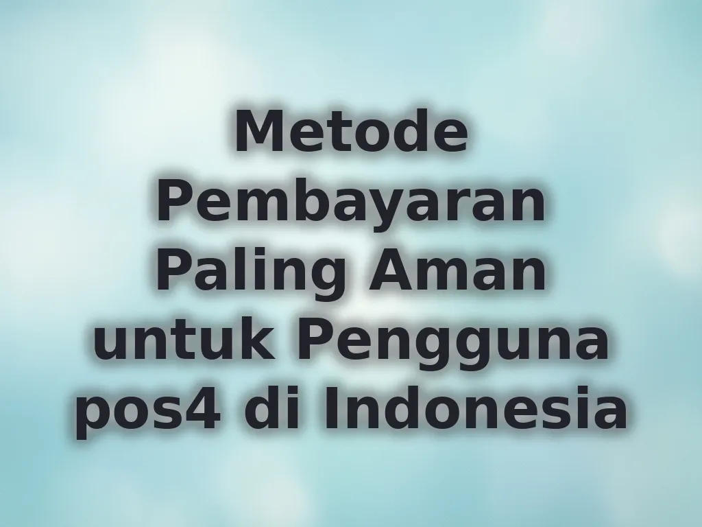 Metode Pembayaran Paling Aman untuk Pengguna pos4 di Indonesia